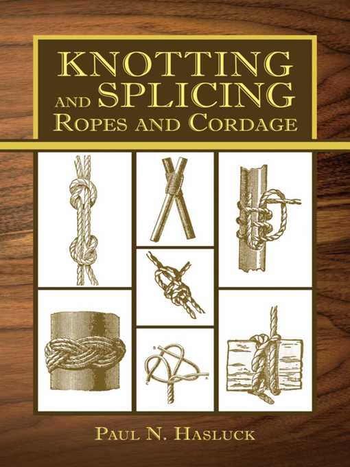 Title details for Knotting and Splicing Ropes and Cordage by Paul N. Hasluck - Available